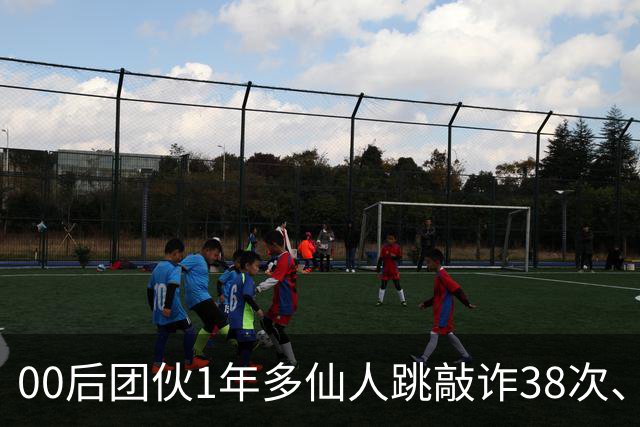 00后团伙1年多仙人跳敲诈38次、得手155万，“报强奸”竟成了他们勒索受害人的刀
